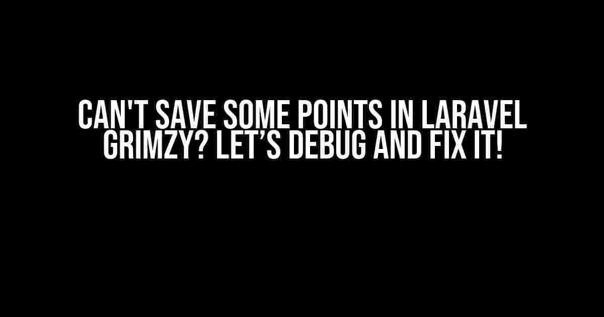 Can't save some points in Laravel Grimzy? Let’s Debug and Fix it!