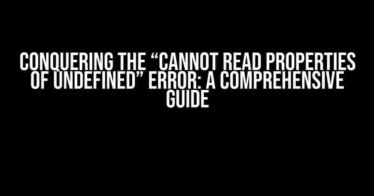 Conquering the “Cannot Read Properties of Undefined” Error: A Comprehensive Guide