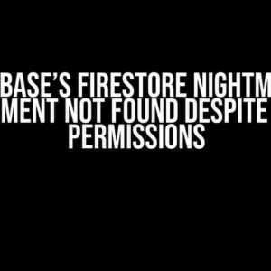 Firebase’s Firestore Nightmare: Document Not Found Despite Read Permissions