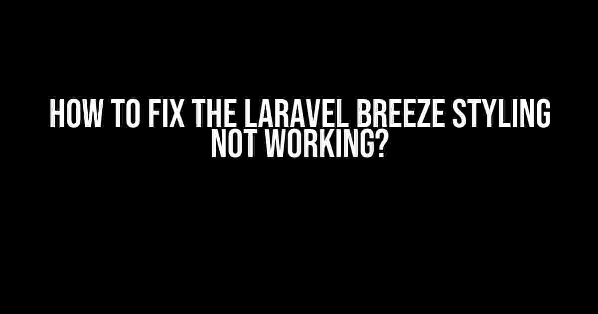 How to Fix the Laravel Breeze Styling Not Working?