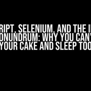 JavaScript, Selenium, and the Implicit Wait Conundrum: Why You Can’t Have Your Cake and Sleep Too