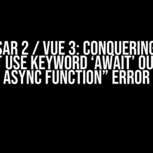 Quasar 2 / Vue 3: Conquering the “Cannot use keyword ‘await’ outside an async function” Error