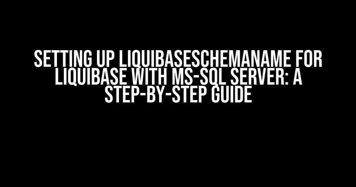 Setting up liquibaseSchemaName for Liquibase with MS-SQL Server: A Step-by-Step Guide