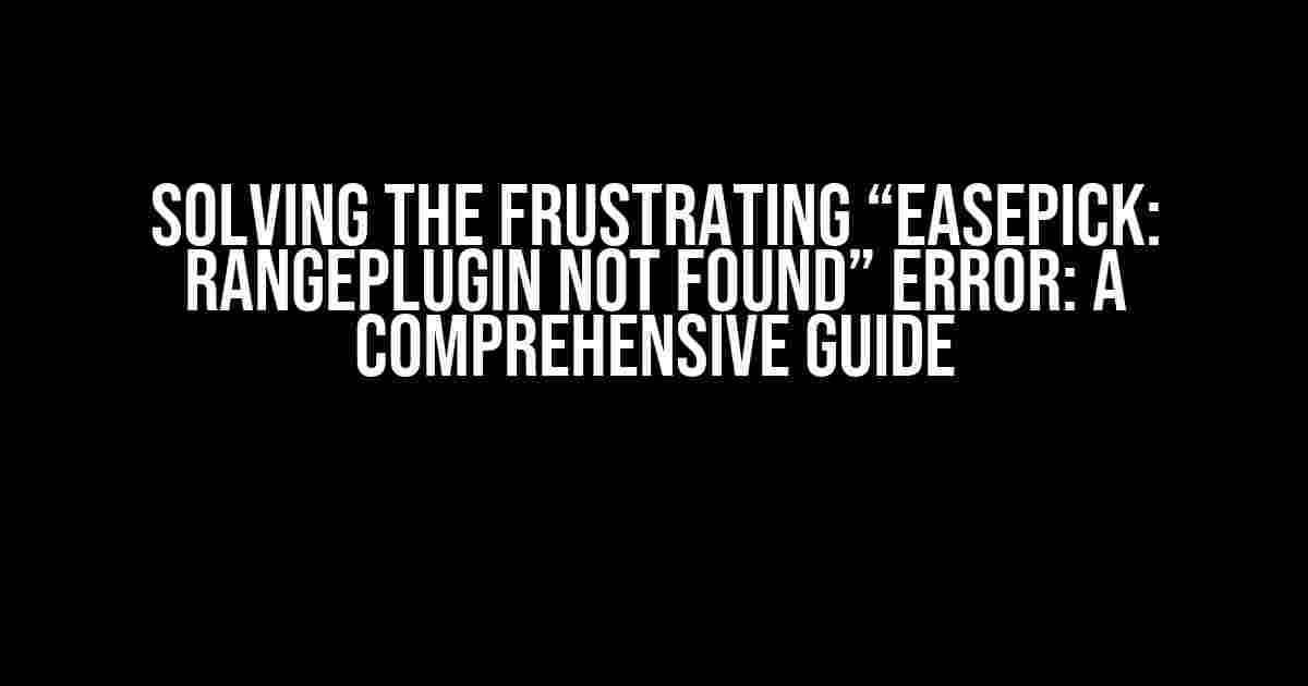 Solving the Frustrating “Easepick: RangePlugin not found” Error: A Comprehensive Guide