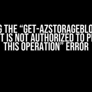 Solving the “Get-AzStorageBlob : This request is not authorized to perform this operation” Error