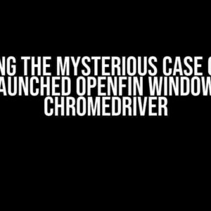 Solving the Mysterious Case of the Unlaunched OpenFin Window via Chromedriver