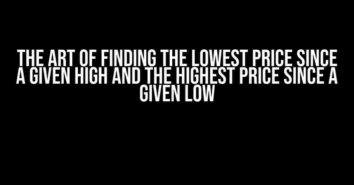 The Art of Finding the Lowest Price Since a Given High and the Highest Price Since a Given Low