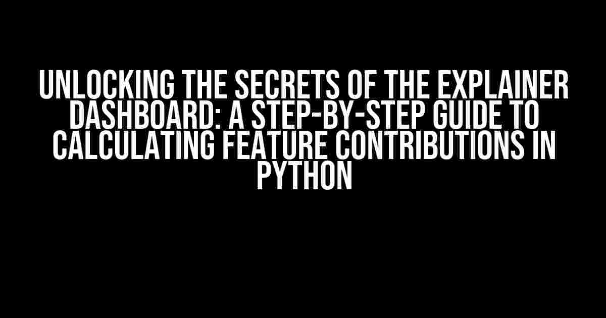 Unlocking the Secrets of the Explainer Dashboard: A Step-by-Step Guide to Calculating Feature Contributions in Python