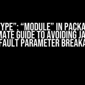 Using “type”: “module” in package.json: The Ultimate Guide to Avoiding JavaScript Default Parameter Breakage