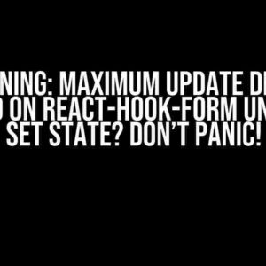 Warning: Maximum Update Depth Exceeded on React-Hook-Form Unregister Set State? Don’t Panic!