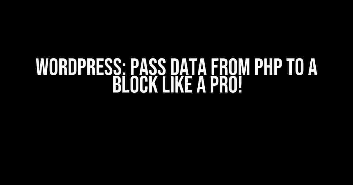 WordPress: Pass Data from PHP to a Block Like a Pro!